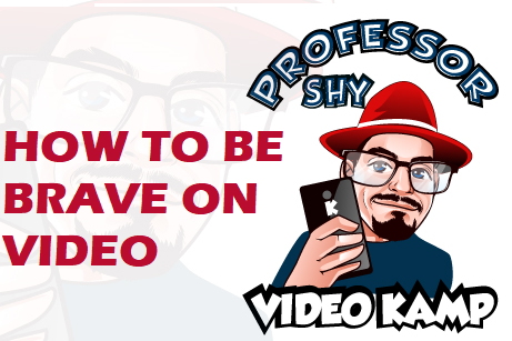 How To Be Brave On Video - Prof. Shy Video Kamp