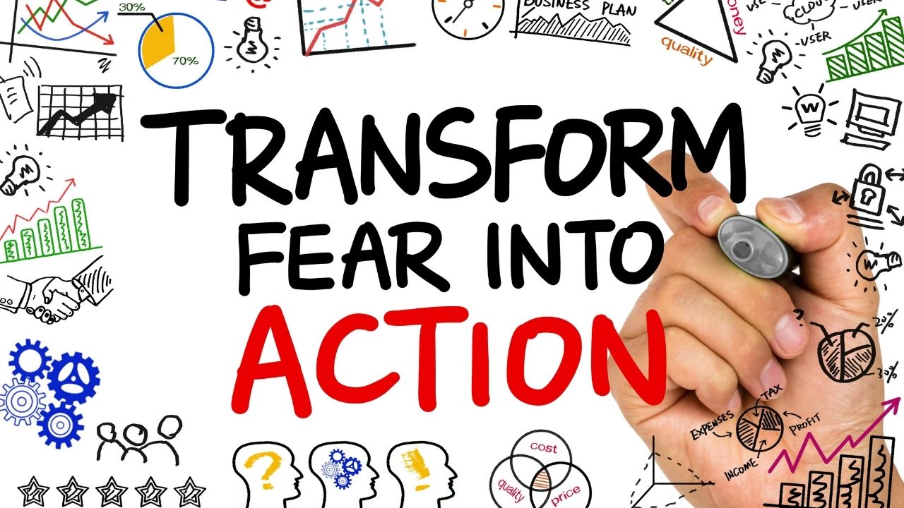 Transform Fear Into Action